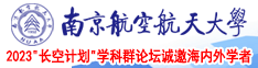 在线狂日美女+网站南京航空航天大学2023“长空计划”学科群论坛诚邀海内外学者